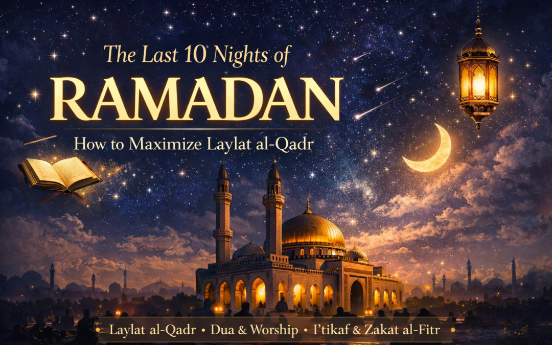 The Last 10 Nights of Ramadan: How to Maximize Laylat al-Qadr